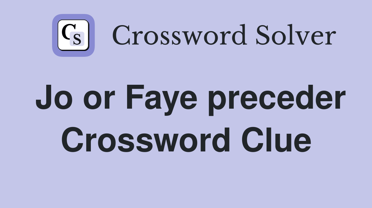 Jo or Faye preceder Crossword Clue
