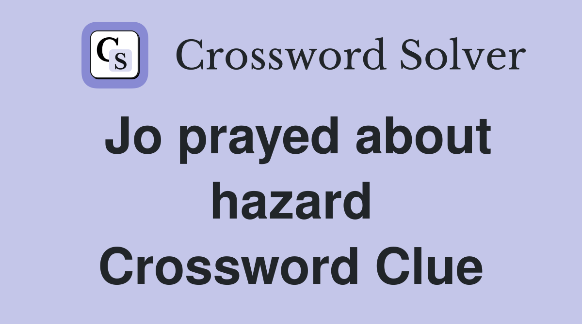 Jo prayed about hazard Crossword Clue