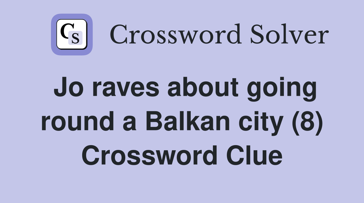 Jo raves about going round a Balkan city (8) Crossword Clue