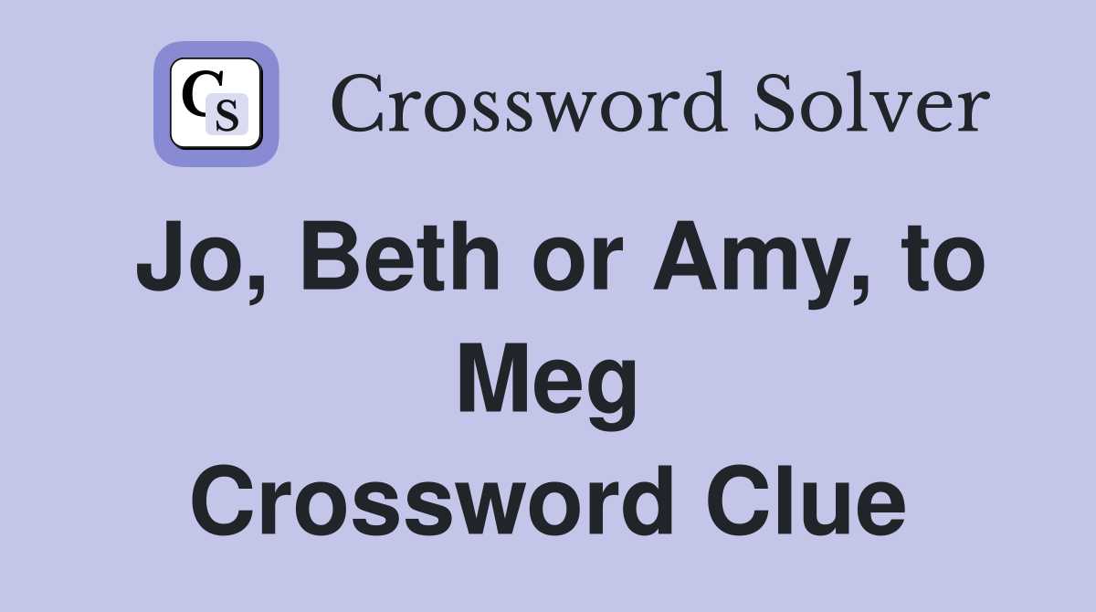 Jo, Beth or Amy, to Meg Crossword Clue