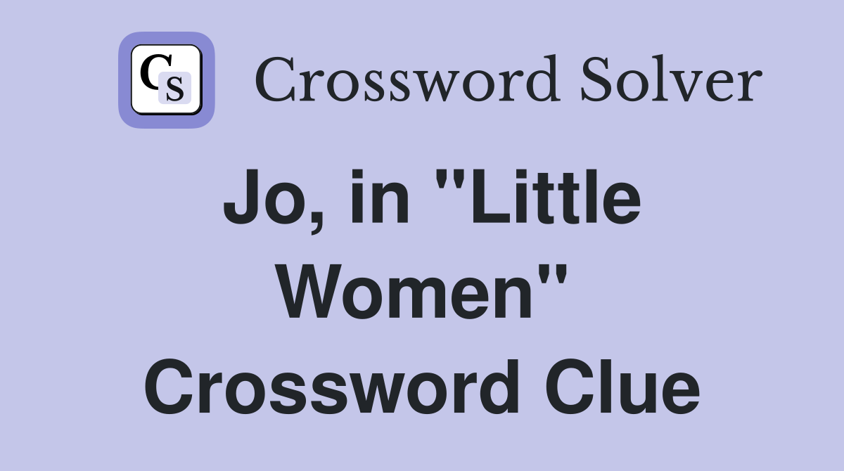 Jo, in "Little Women" Crossword Clue