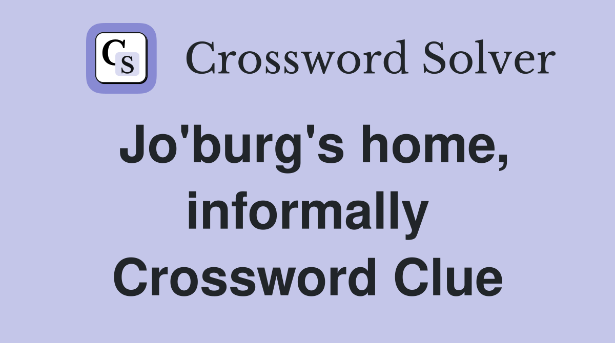 Jo'burg's home, informally Crossword Clue