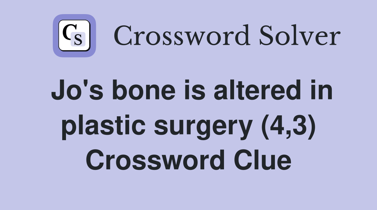 Jo's bone is altered in plastic surgery (4,3) Crossword Clue