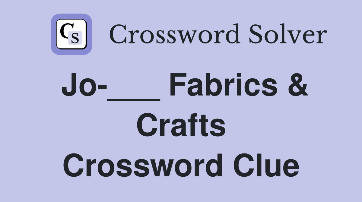 Jo-___ Fabrics & Crafts Crossword Clue