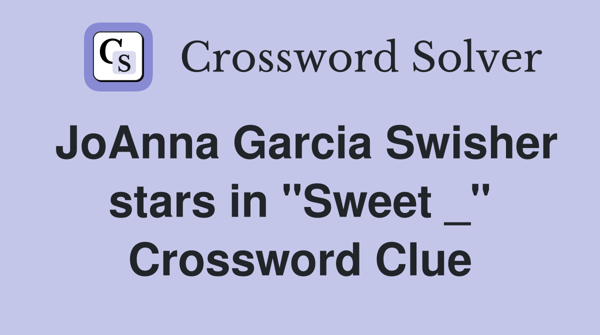 JoAnna Garcia Swisher stars in "Sweet _" Crossword Clue
