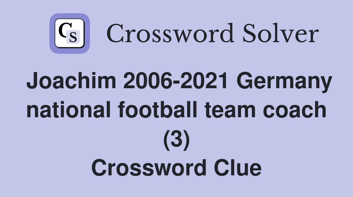 Joachim 2006-2021 Germany national football team coach (3) Crossword Clue