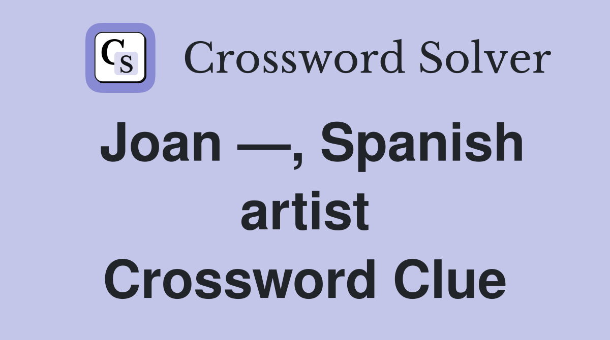 Joan —, Spanish artist Crossword Clue