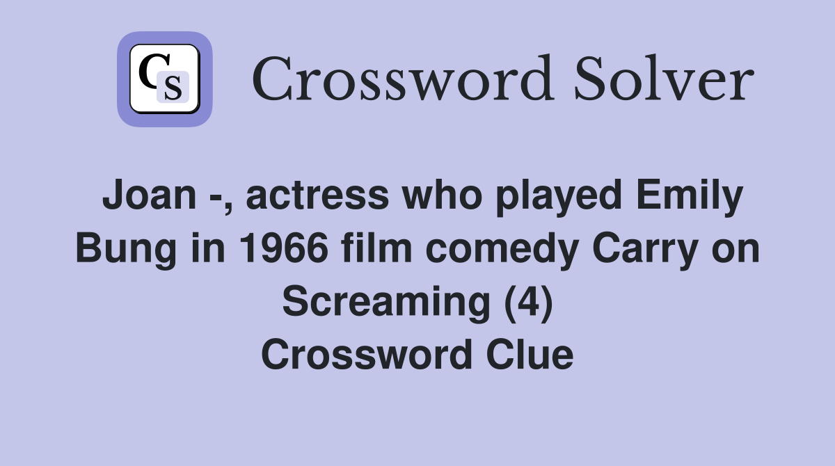 Joan -, actress who played Emily Bung in 1966 film comedy Carry on Screaming (4) Crossword Clue