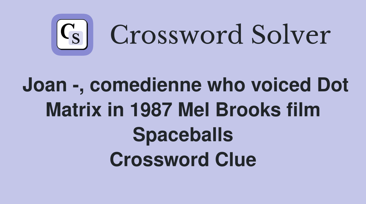 Joan -, comedienne who voiced Dot Matrix in 1987 Mel Brooks film Spaceballs Crossword Clue