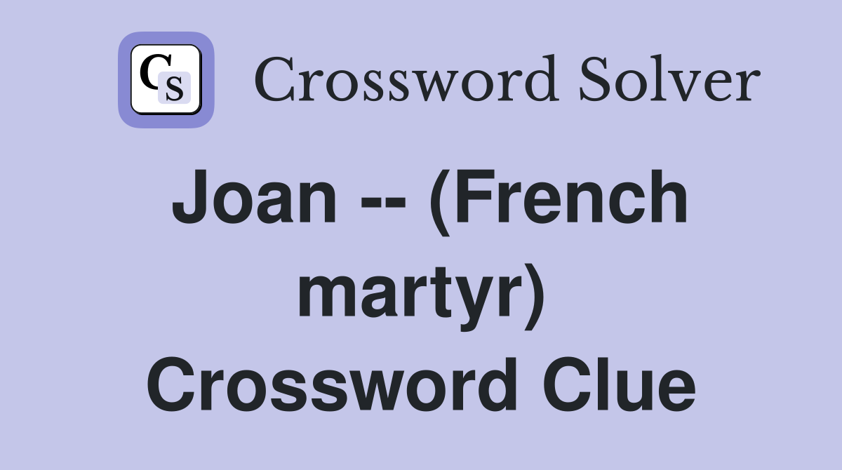Joan -- (French martyr) Crossword Clue