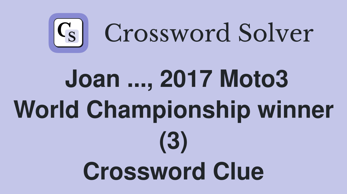 Joan ..., 2017 Moto3 World Championship winner (3) Crossword Clue