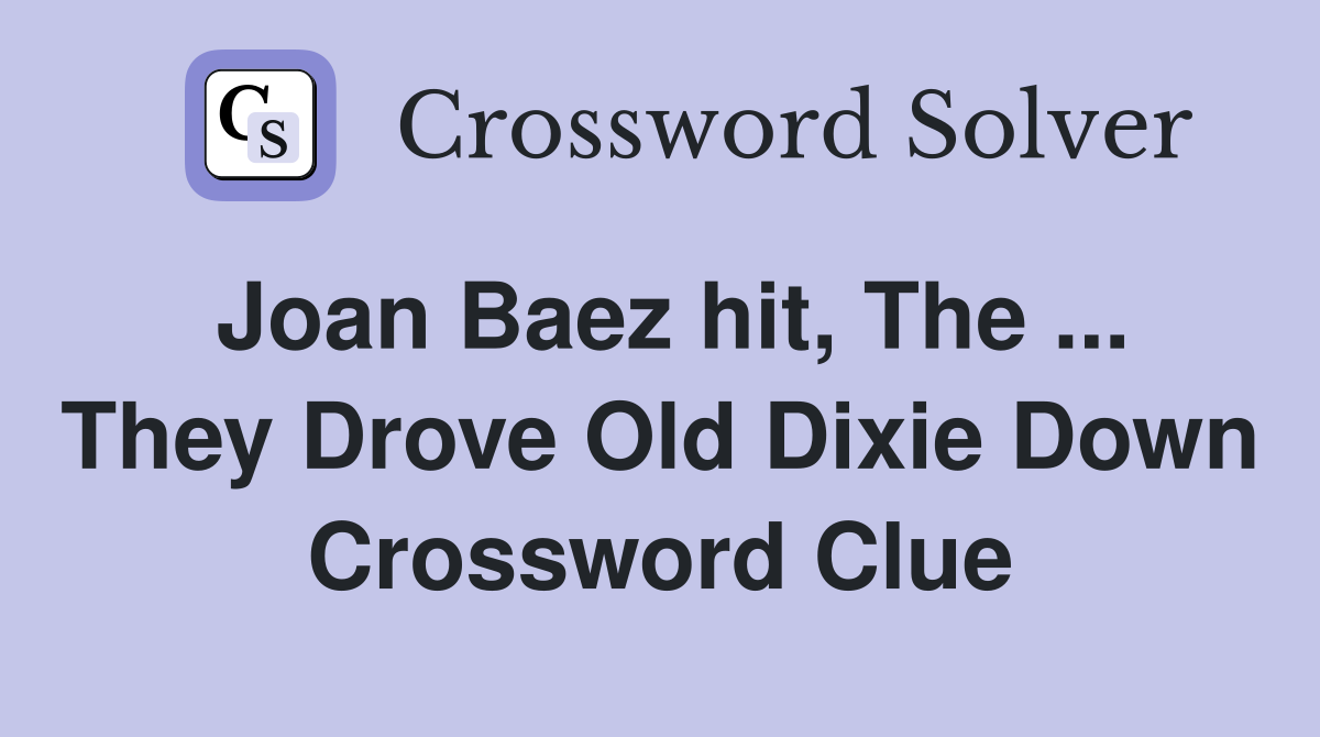 Joan Baez hit, The ... They Drove Old Dixie Down Crossword Clue