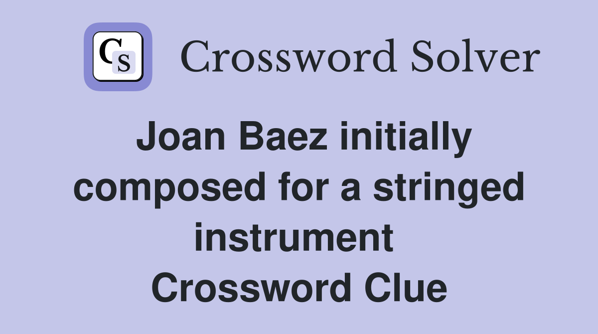 Joan Baez initially composed for a stringed instrument  Crossword Clue