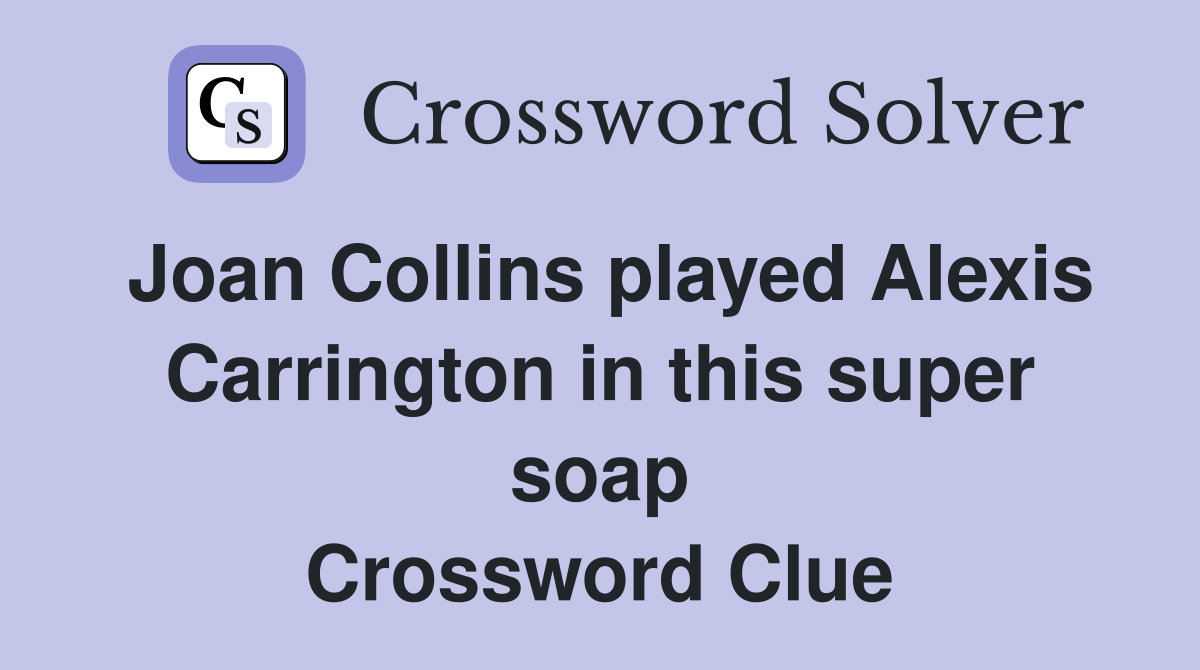 Joan Collins played Alexis Carrington in this super soap Crossword Clue