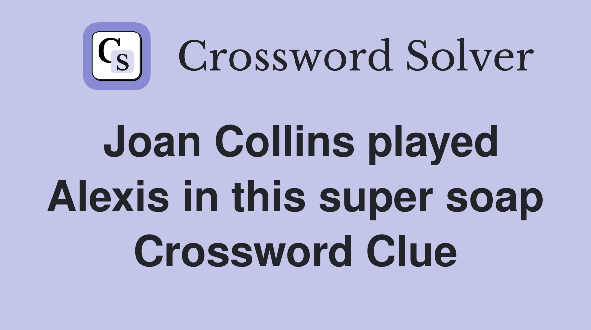 Joan Collins played Alexis in this super soap Crossword Clue