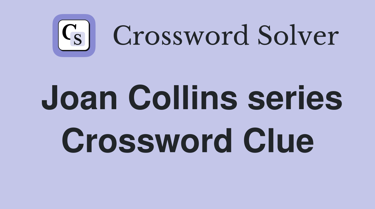 Joan Collins series Crossword Clue