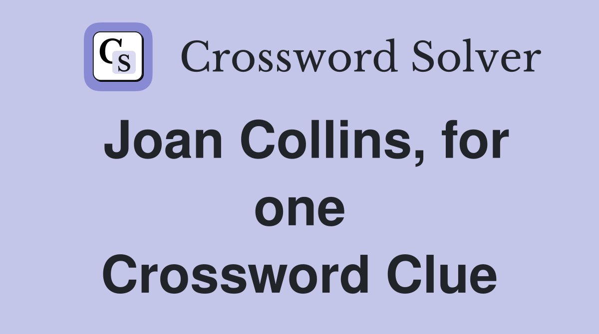 Joan Collins, for one Crossword Clue
