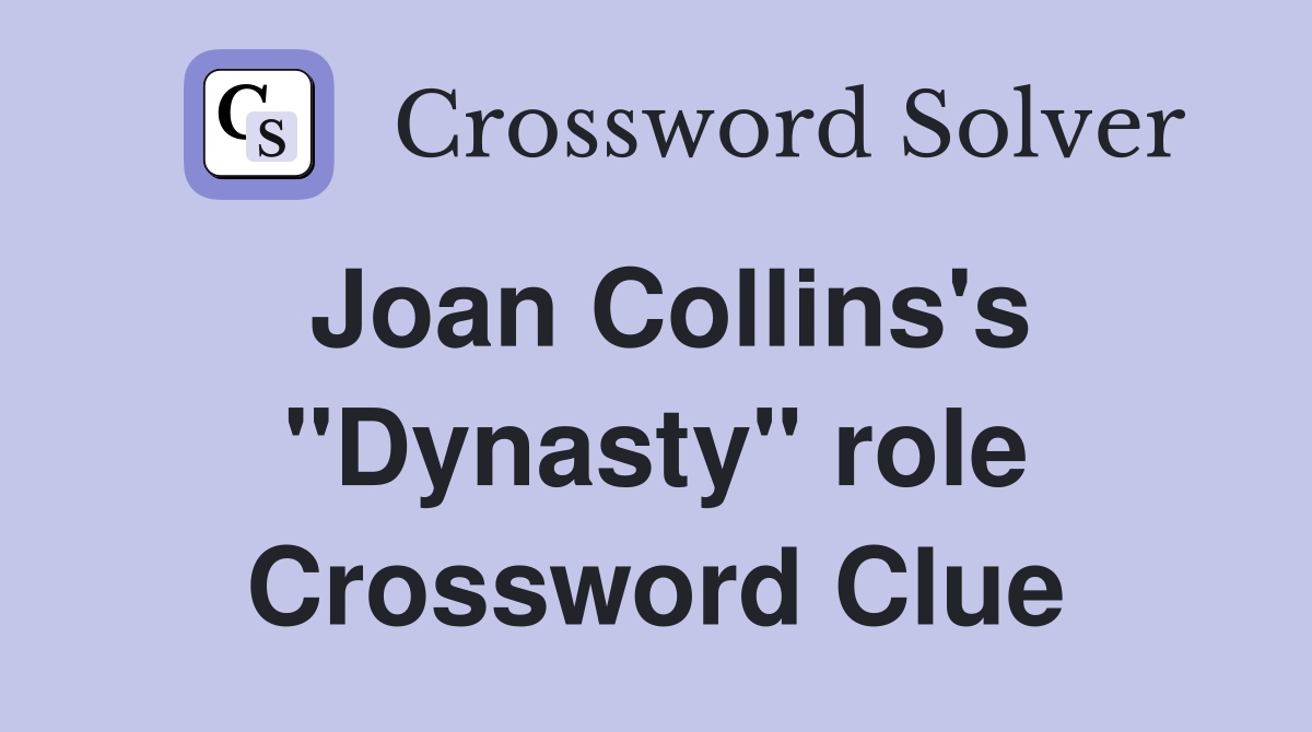 Joan Collins's "Dynasty" role Crossword Clue