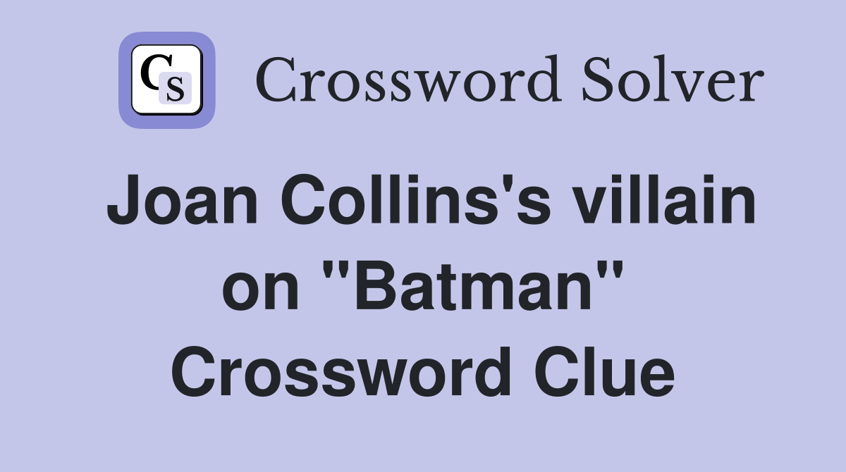 Joan Collins's villain on "Batman" Crossword Clue