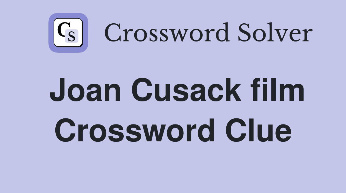 Joan Cusack film Crossword Clue