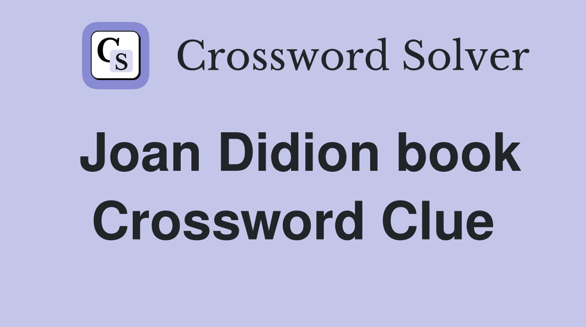 Joan Didion book Crossword Clue