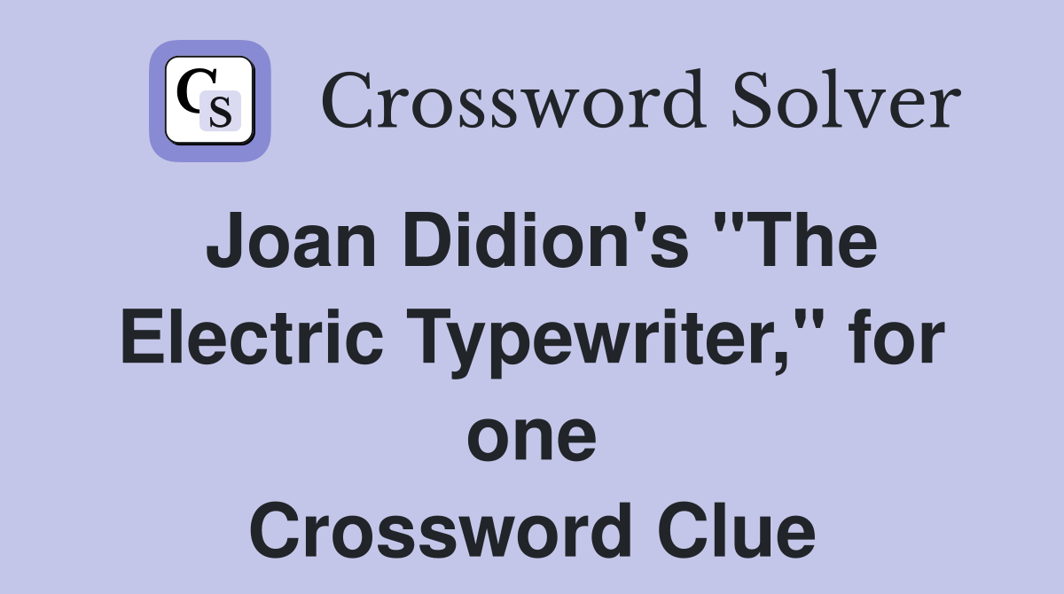 Joan Didion's "The Electric Typewriter," for one Crossword Clue
