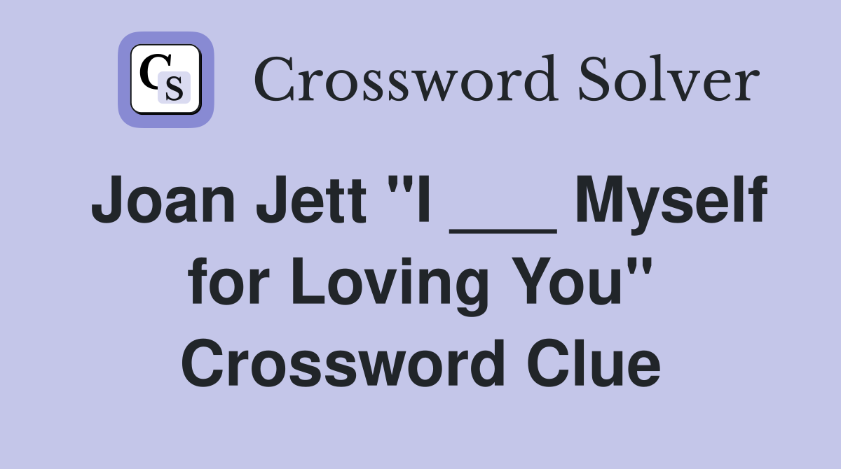 Joan Jett "I ___ Myself for Loving You" Crossword Clue