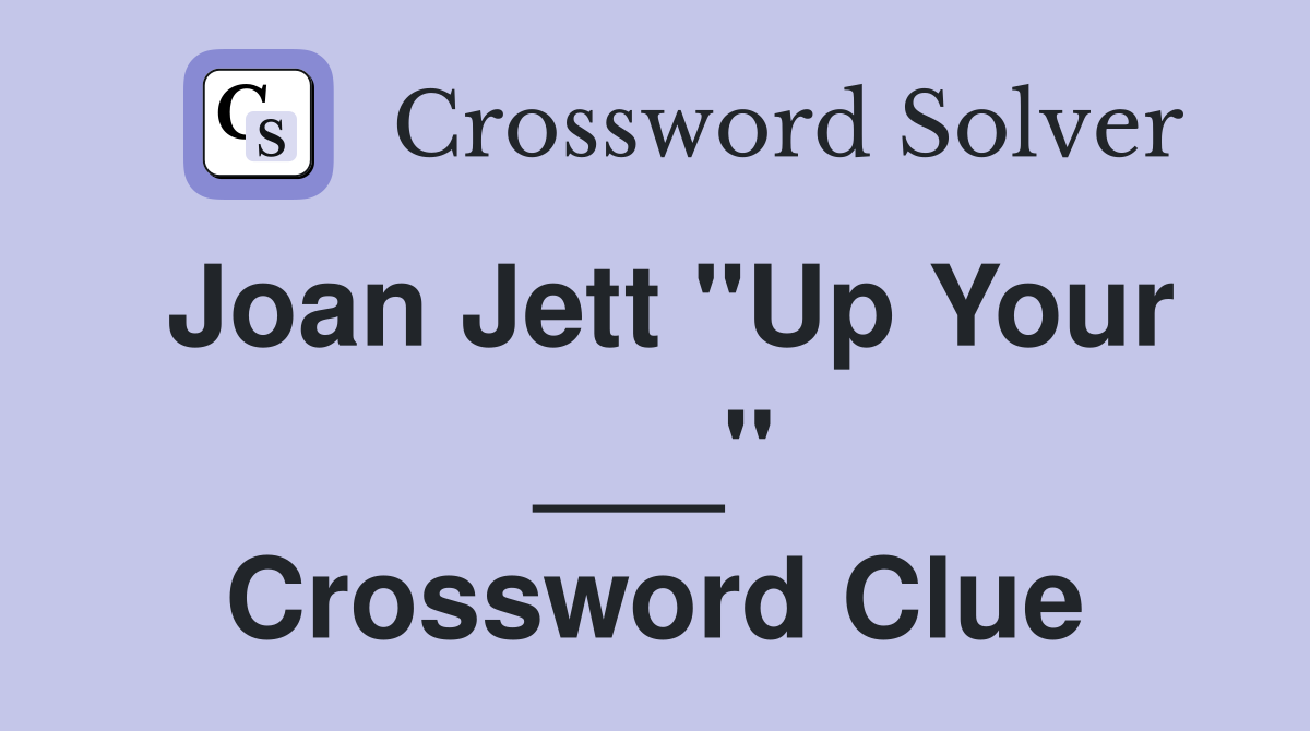 Joan Jett "Up Your ___" Crossword Clue