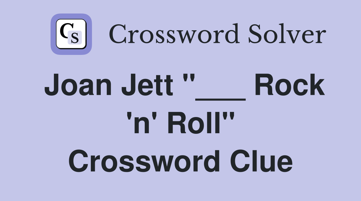 Joan Jett "___ Rock 'n' Roll" Crossword Clue