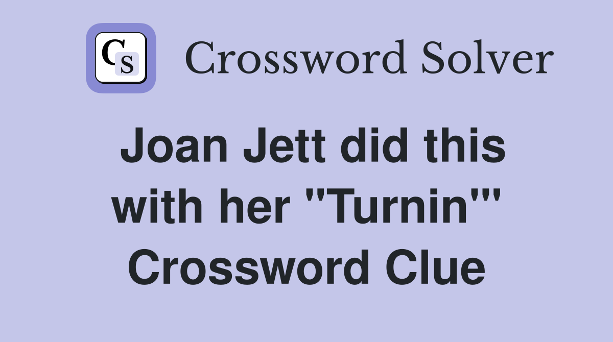 Joan Jett did this with her "Turnin'" Crossword Clue