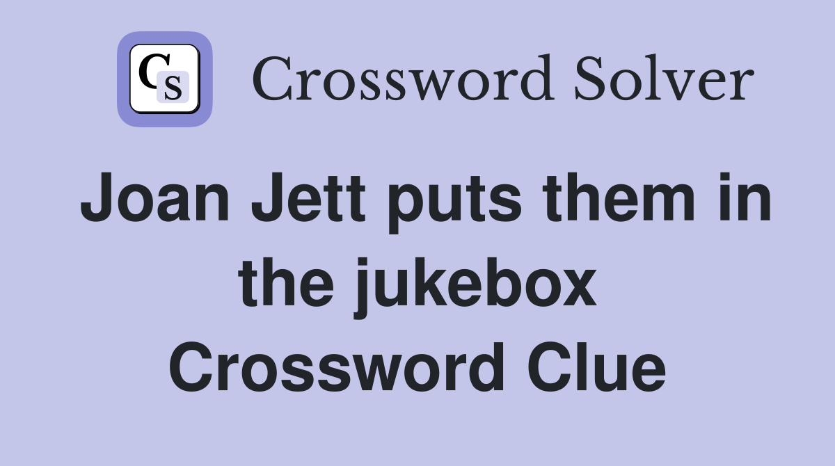 Joan Jett puts them in the jukebox Crossword Clue