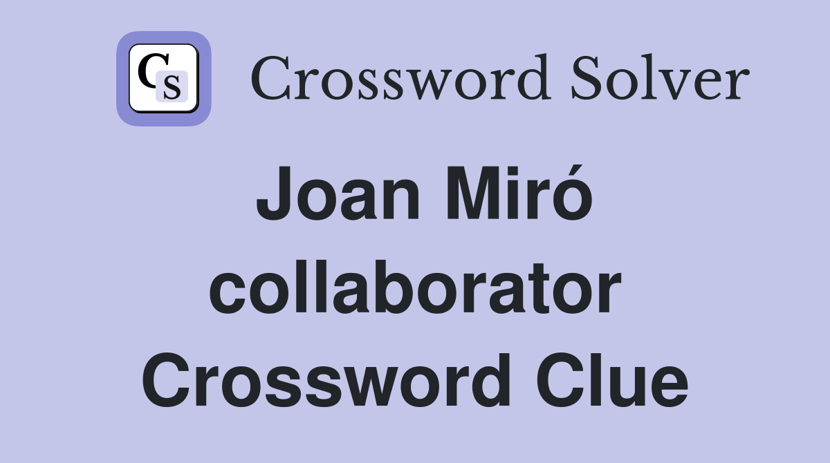 Joan Miró collaborator Crossword Clue