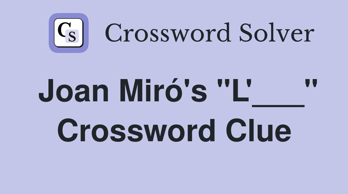 Joan Miró's "L'___" Crossword Clue