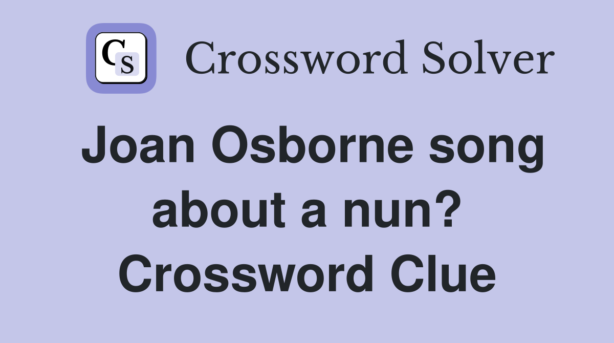 Joan Osborne song about a nun? Crossword Clue