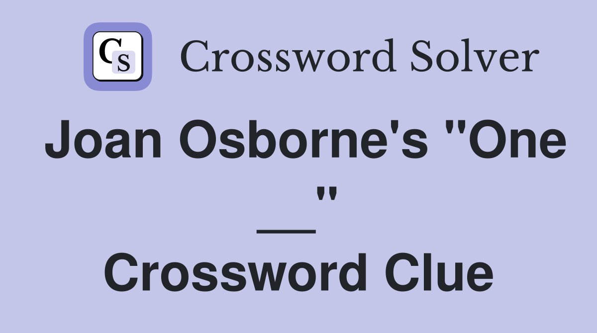 Joan Osborne's "One __" Crossword Clue
