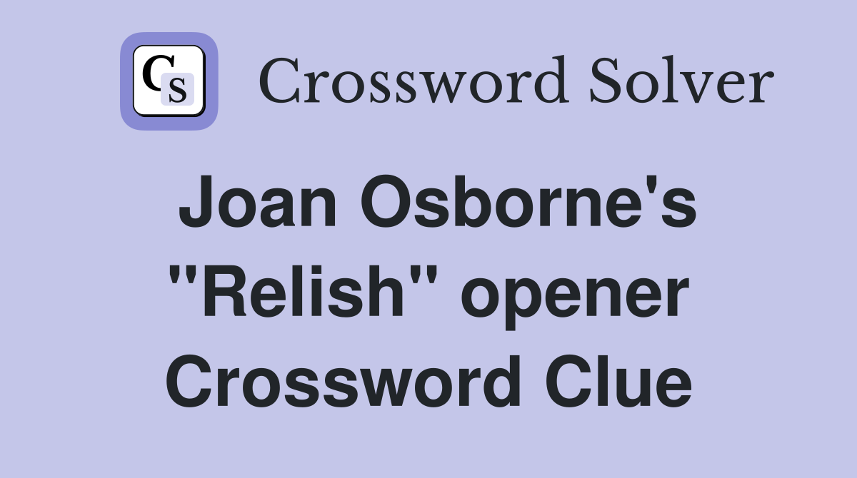 Joan Osborne's "Relish" opener Crossword Clue