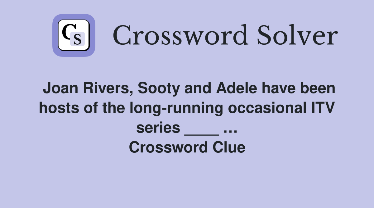 Joan Rivers, Sooty and Adele have been hosts of the long-running occasional ITV series ____ … Crossword Clue