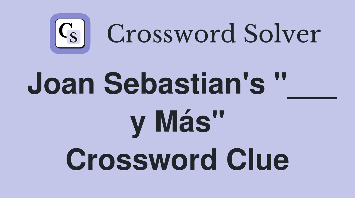 Joan Sebastian's "___ y Más" Crossword Clue