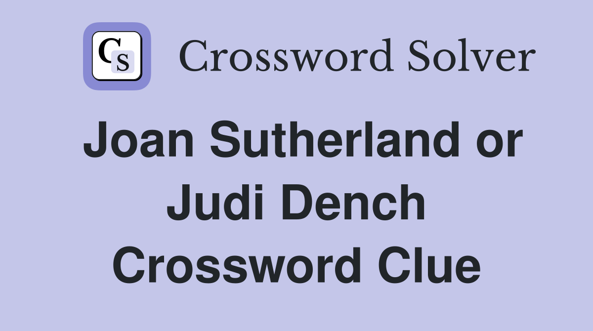 Joan Sutherland or Judi Dench Crossword Clue