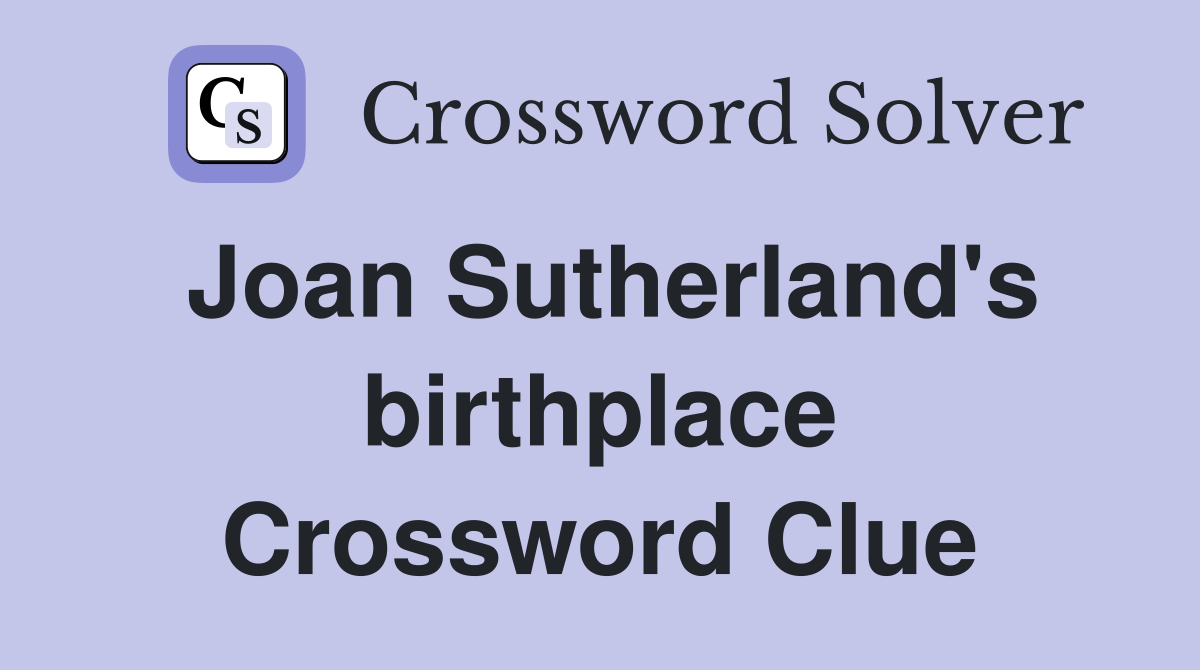 Joan Sutherland's birthplace Crossword Clue
