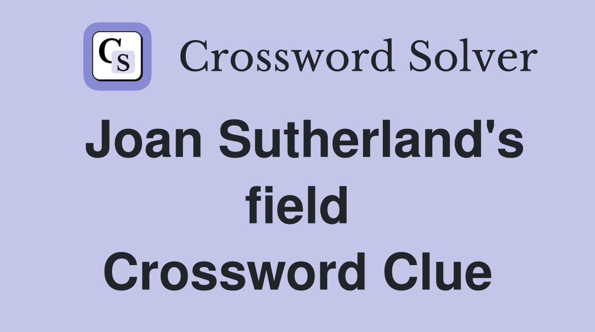 Joan Sutherland's field Crossword Clue