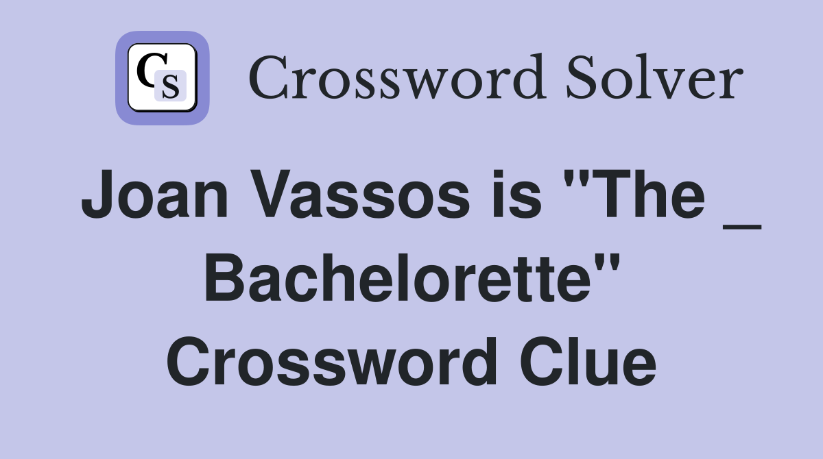 Joan Vassos is "The _ Bachelorette" Crossword Clue
