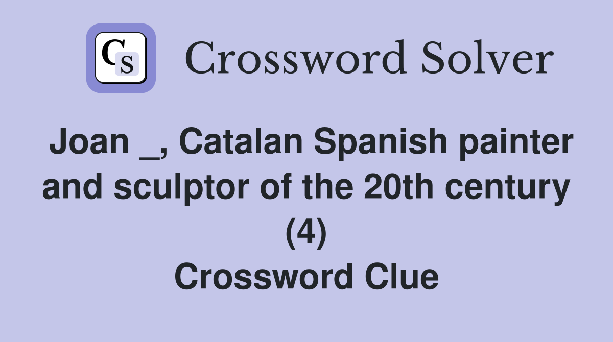 Joan _, Catalan Spanish painter and sculptor of the 20th century (4) Crossword Clue