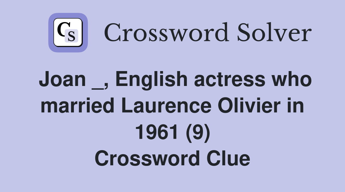 Joan _, English actress who married Laurence Olivier in 1961 (9) Crossword Clue