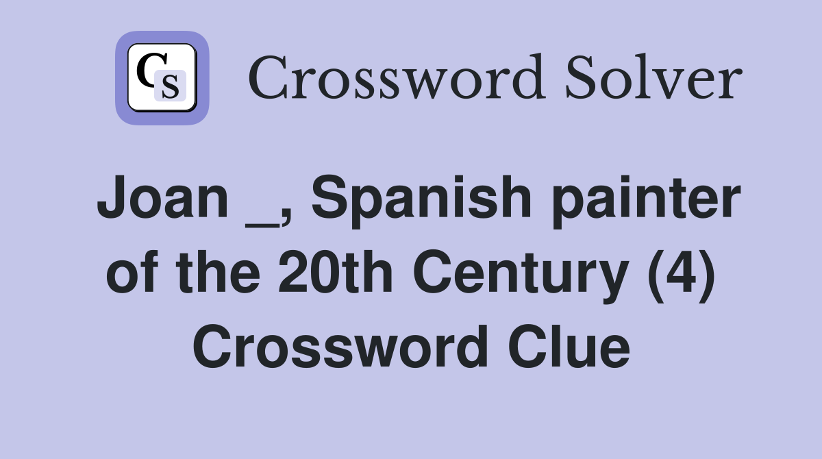 Joan _, Spanish painter of the 20th Century (4) Crossword Clue