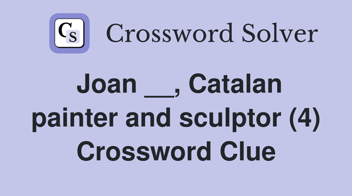 Joan __, Catalan painter and sculptor (4) Crossword Clue