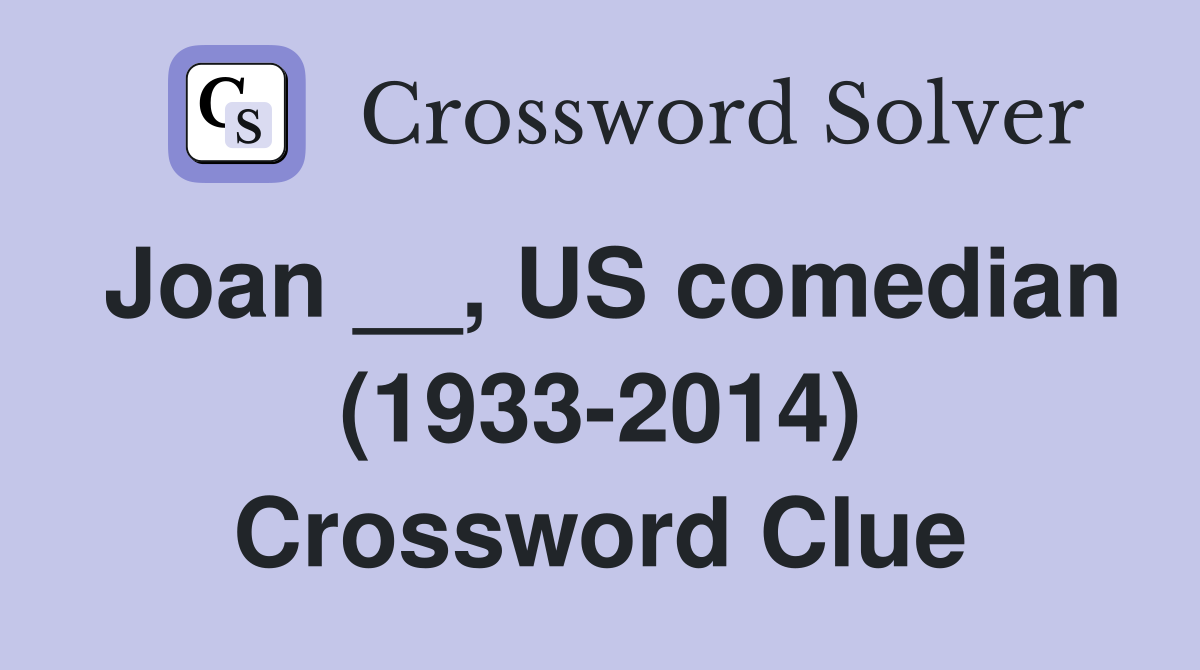 Joan __, US comedian (1933-2014) Crossword Clue