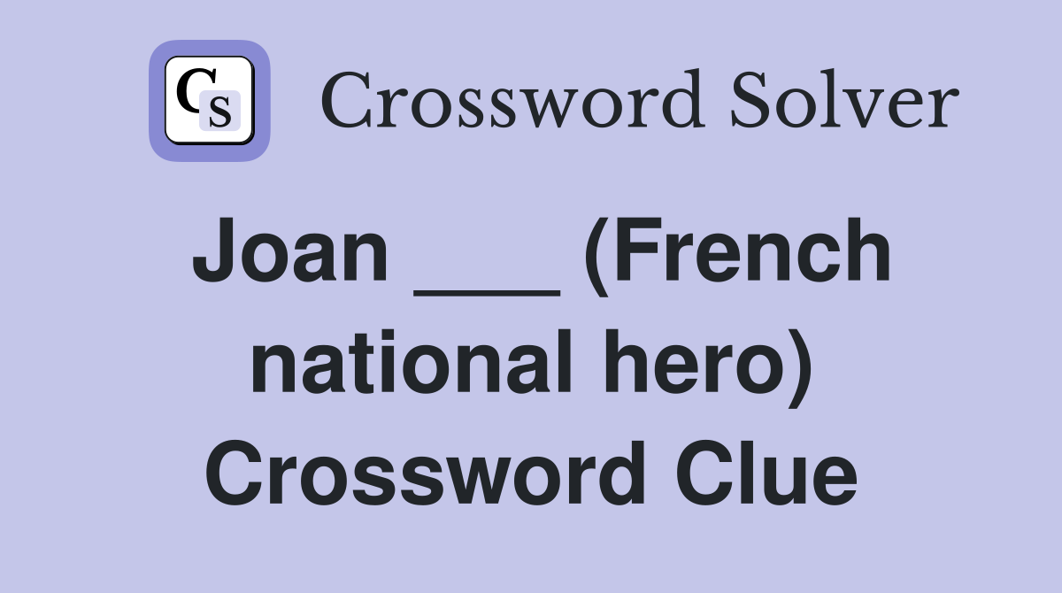Joan ___ (French national hero) Crossword Clue