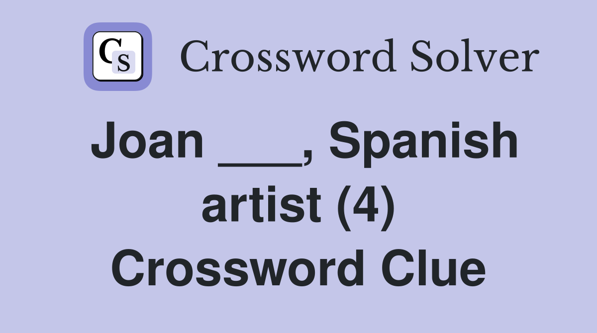 Joan ___, Spanish artist (4) Crossword Clue
