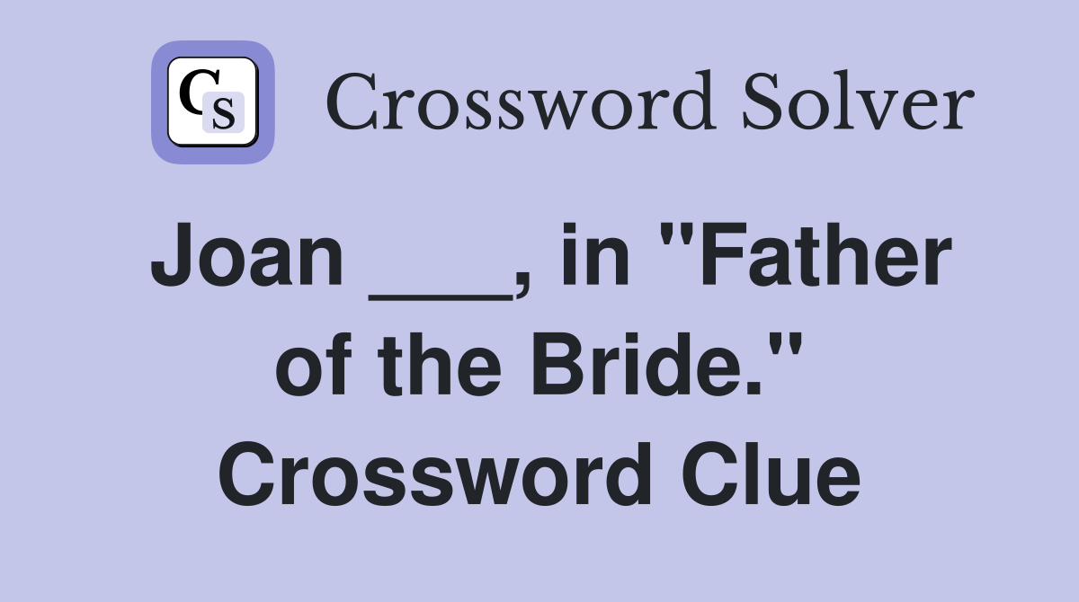 Joan ___, in "Father of the Bride." Crossword Clue